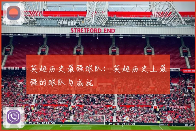英超历史最强球队：英超历史上最强的球队与成就