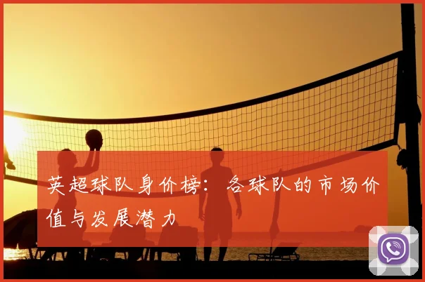 英超球队身价榜：各球队的市场价值与发展潜力